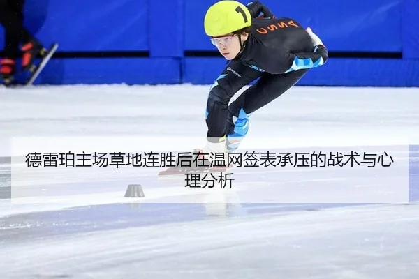 德雷珀主场草地连胜后在温网签表承压的战术与心理分析